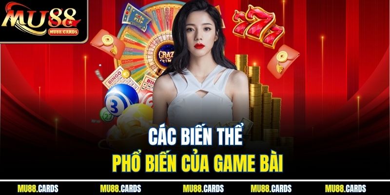 Tiến Lên Mu88 Tận Hưởng Trải Nghiệm Giải Trí Đỉnh Cao 4 Các biến thể phổ biến của game bài