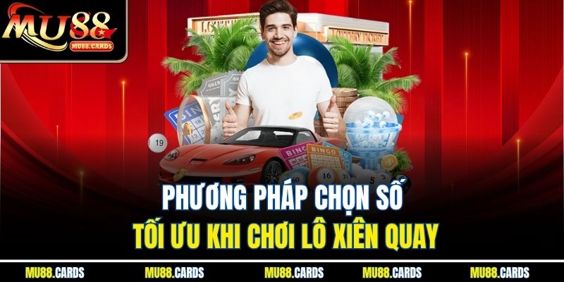 Lô Xiên Quay 3 Mu88 Tăng Xác Suất Thắng Khi Đặt Cược 3 Phương pháp chọn số tối ưu khi chơi lô xiên quay